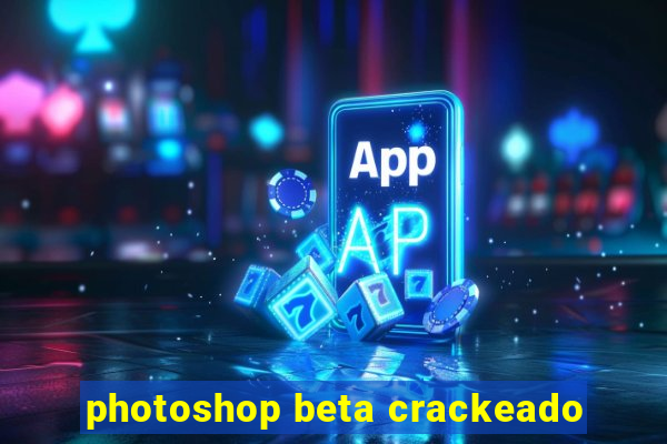 photoshop beta crackeado